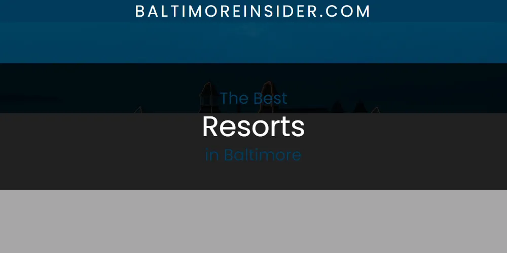The Absolute Best Resorts in Baltimore  [Updated 2025]