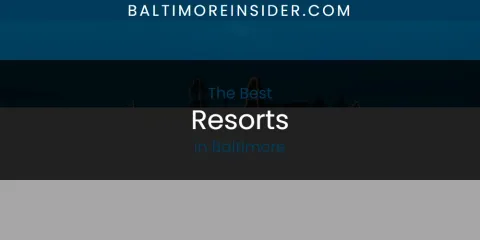 Best Resorts in Baltimore: Ultimate Guide