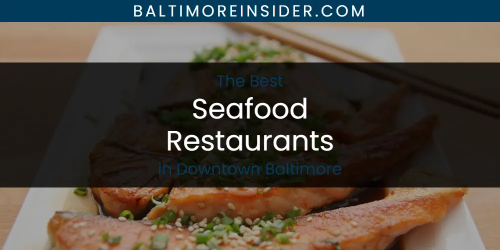 The Absolute Best Seafood Restaurants in Downtown Baltimore  [Updated 2025]