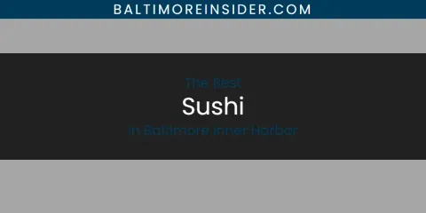 Discover the Best Sushi in Baltimore Inner Harbor