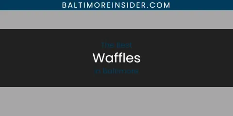 The Top-Rated Waffles in Baltimore