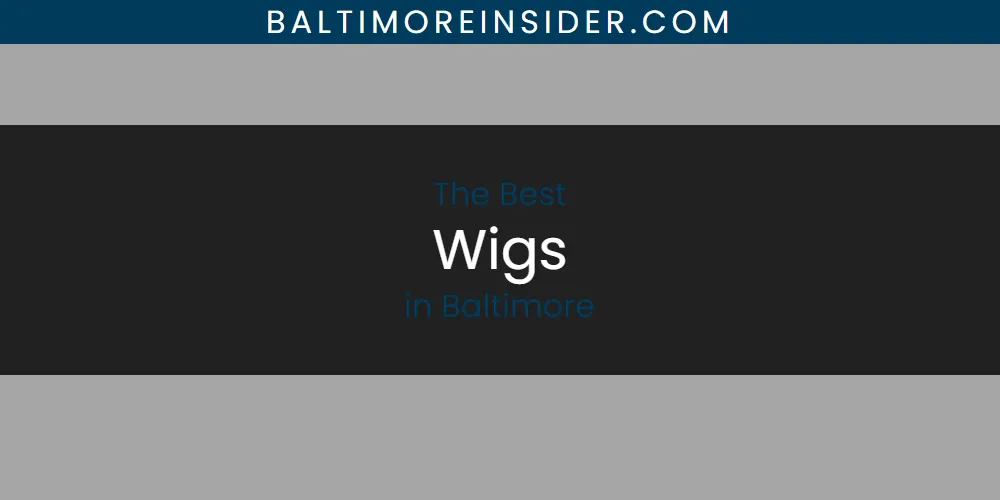 The Absolute Best Wigs in Baltimore  [Updated 2025]